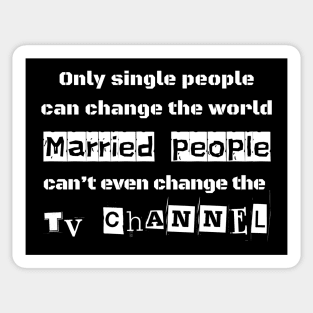 Only single people can change the world married people can't even change the TV channel Sticker